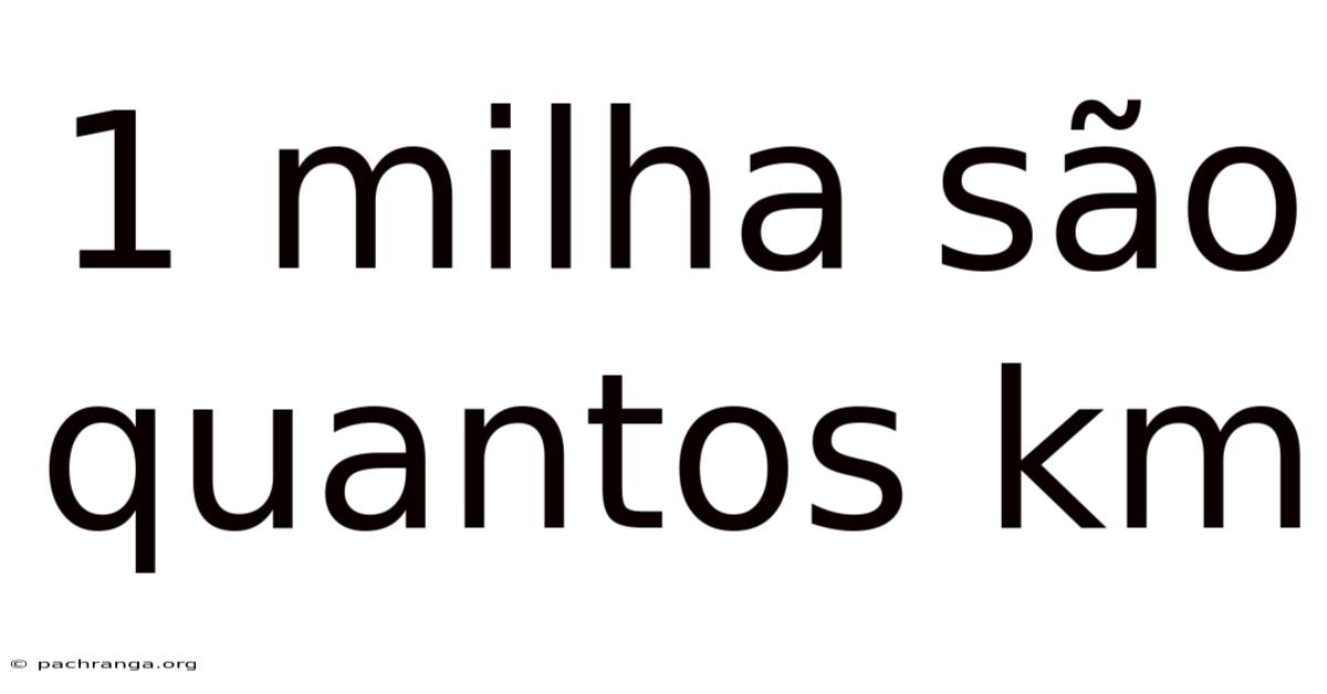 1 Milha São Quantos Km