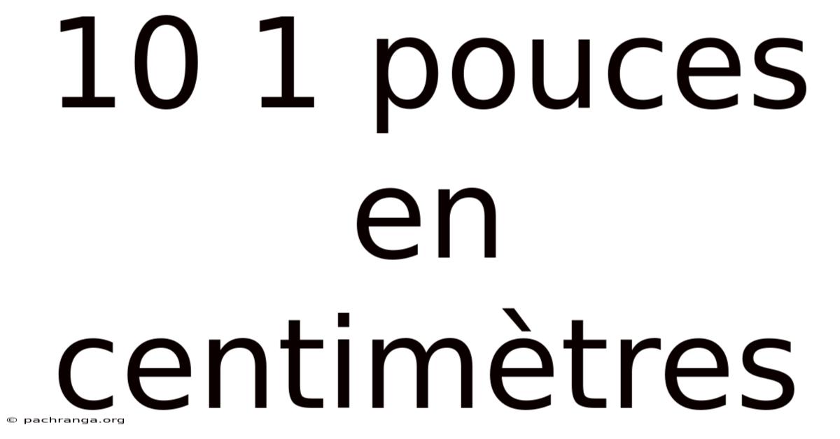10 1 Pouces En Centimètres