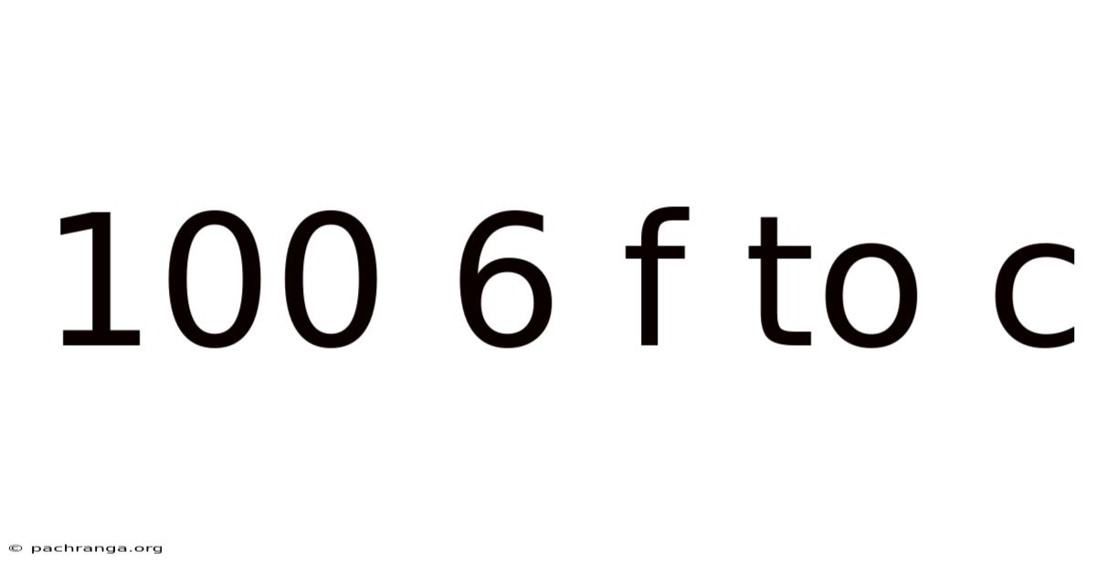 100 6 F To C