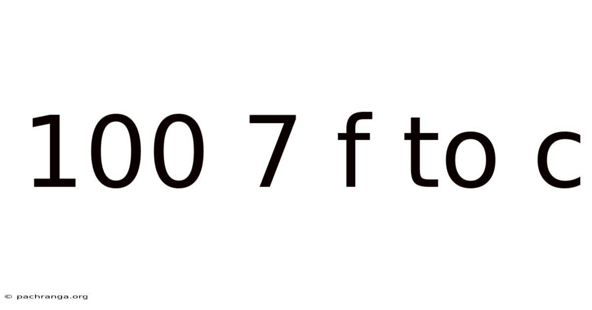 100 7 F To C