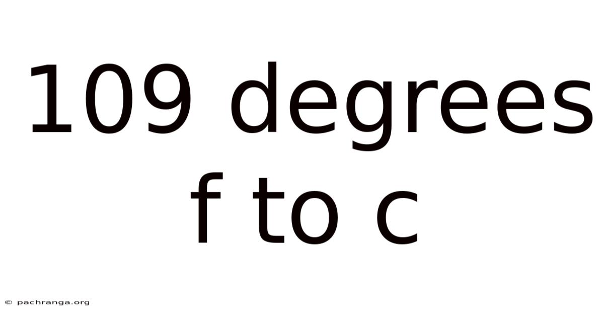 109 Degrees F To C