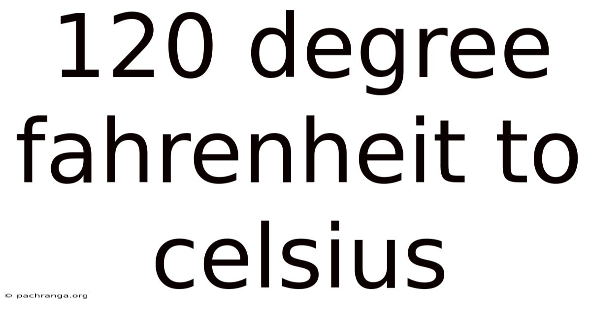 120 Degree Fahrenheit To Celsius