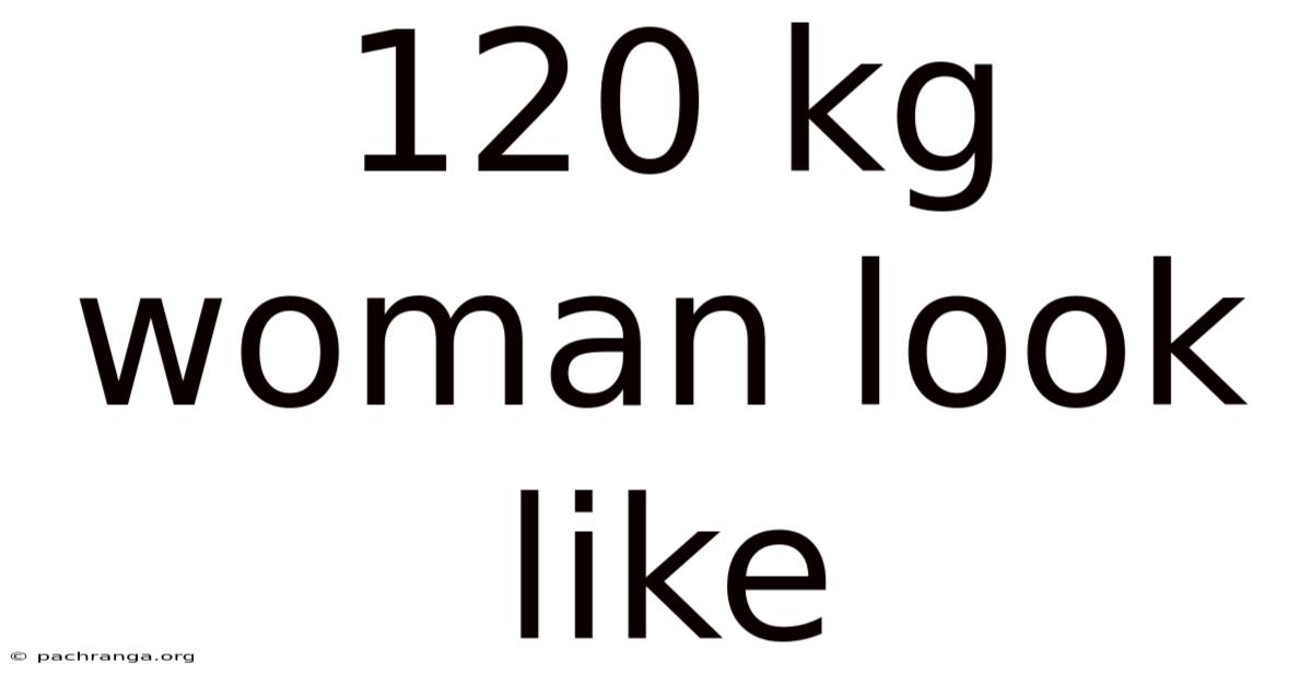 120 Kg Woman Look Like