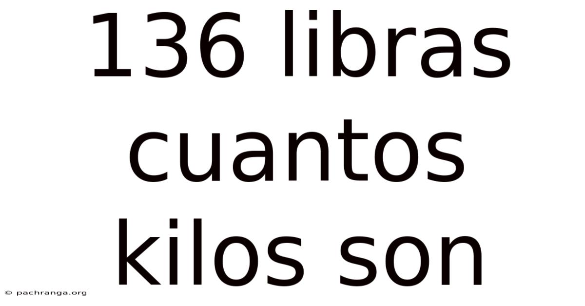 136 Libras Cuantos Kilos Son