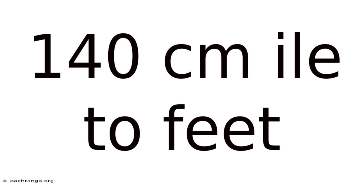 140 Cm Ile To Feet