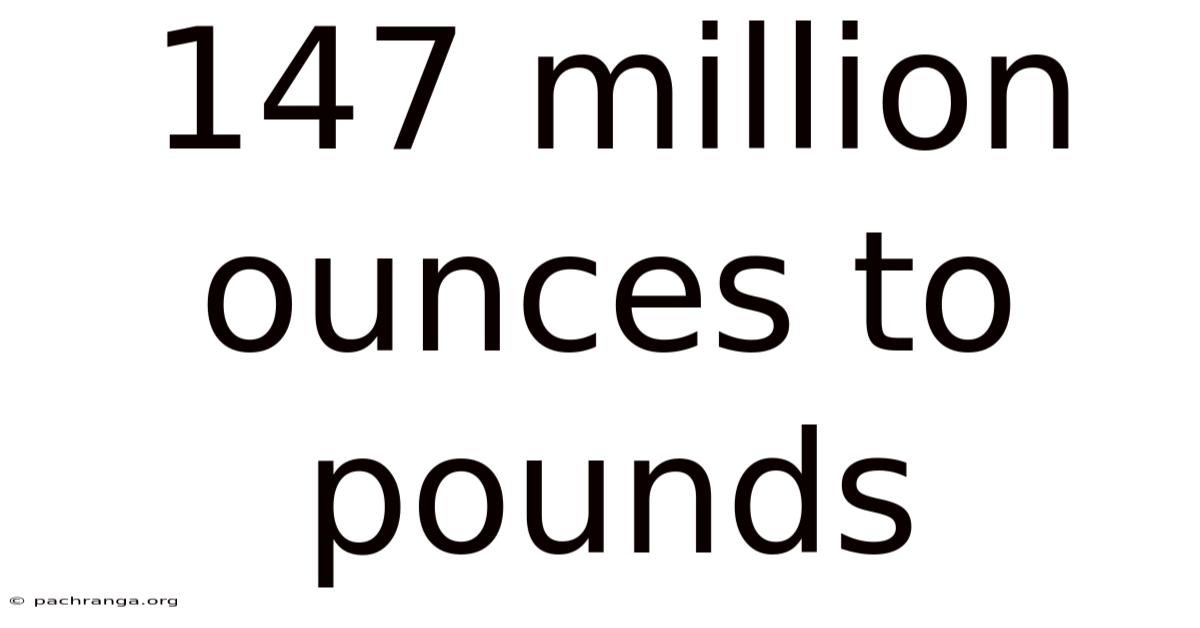 147 Million Ounces To Pounds