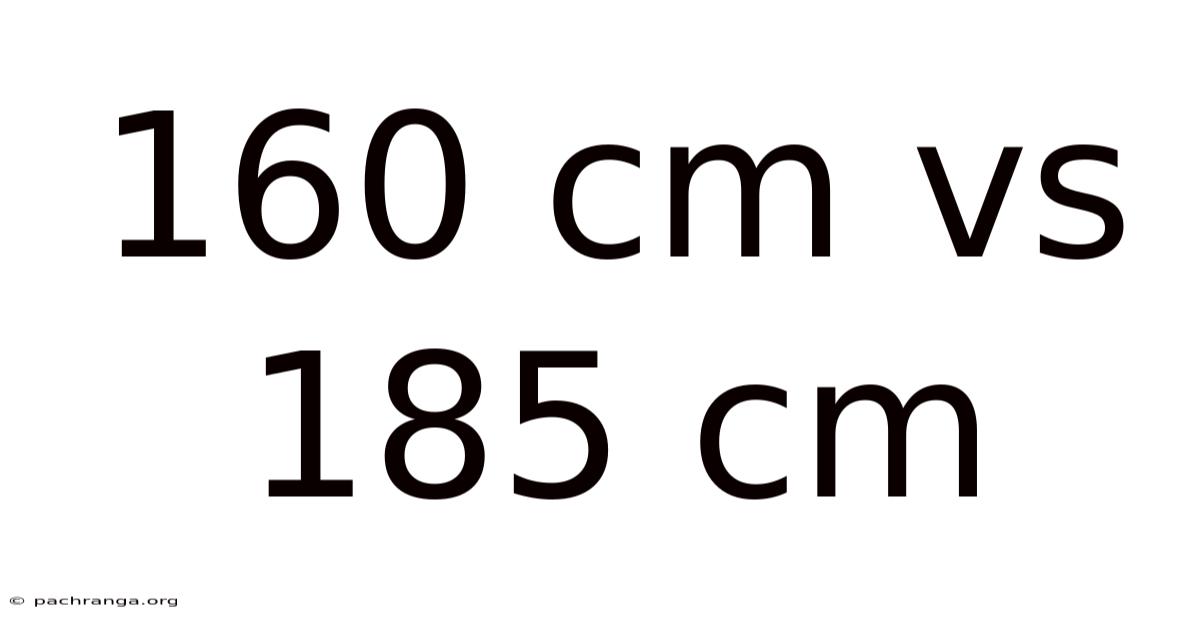 160 Cm Vs 185 Cm