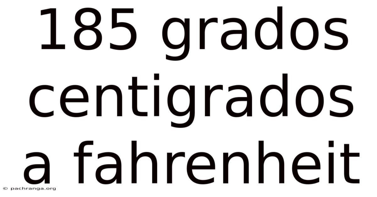 185 Grados Centigrados A Fahrenheit