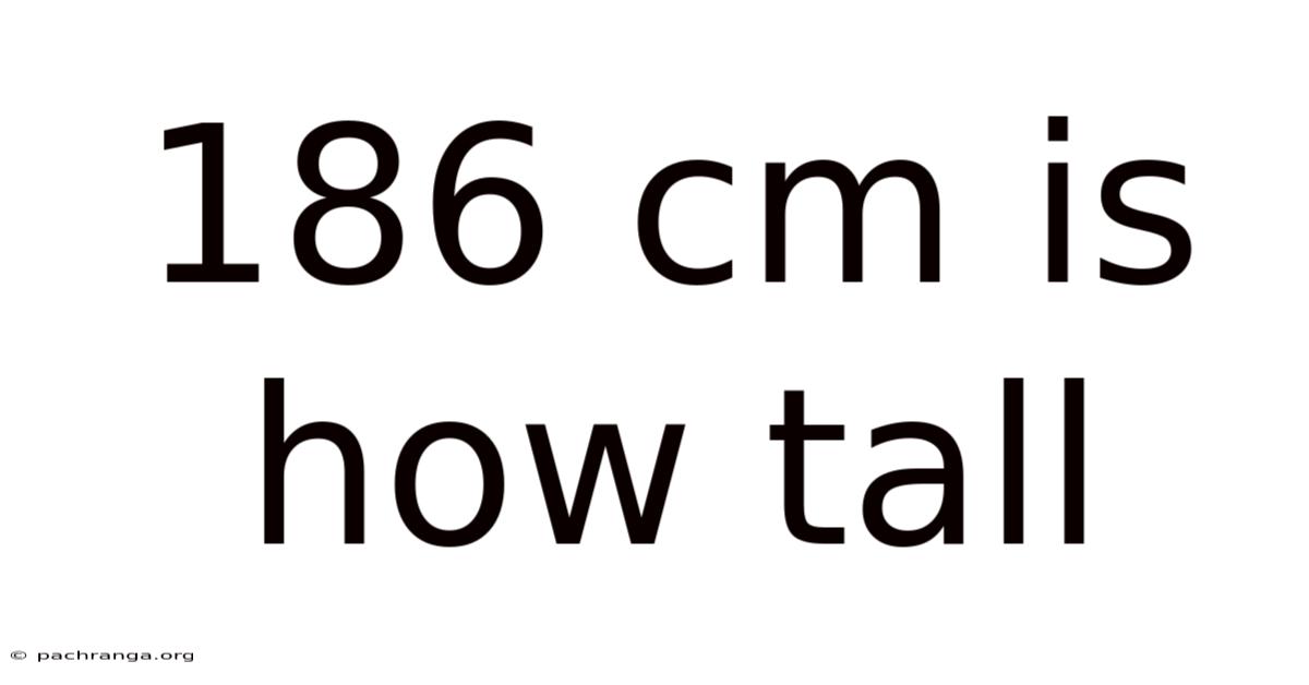 186 Cm Is How Tall