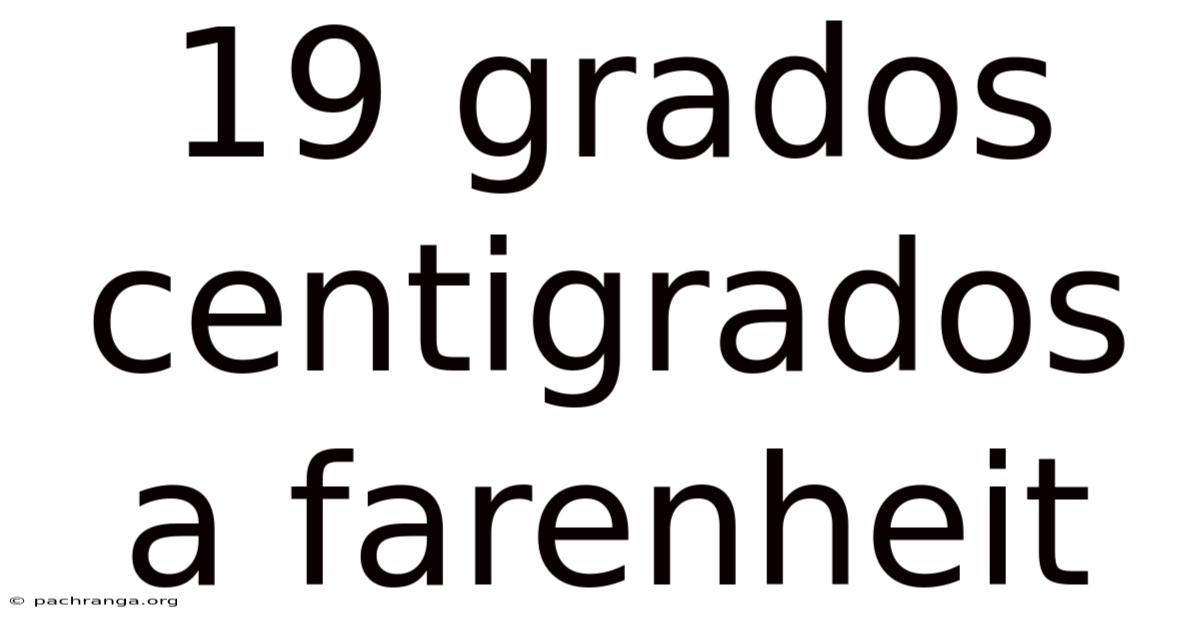 19 Grados Centigrados A Farenheit