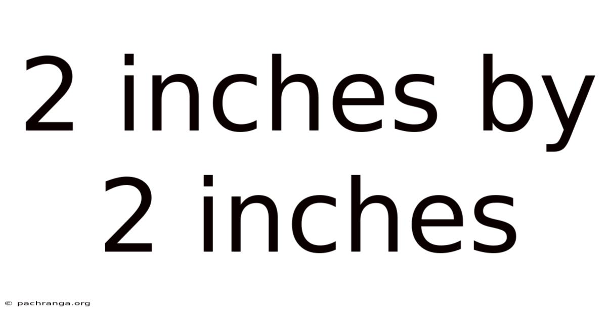2 Inches By 2 Inches