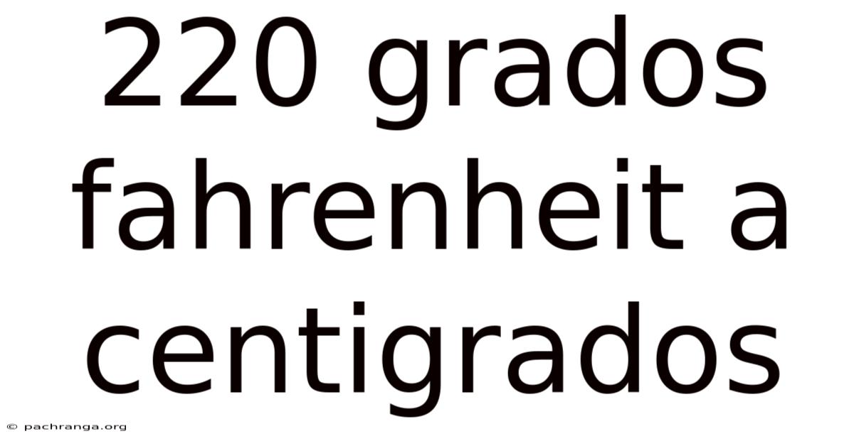 220 Grados Fahrenheit A Centigrados