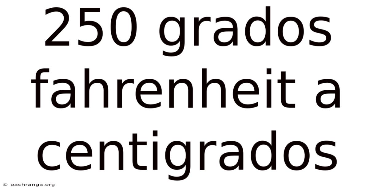 250 Grados Fahrenheit A Centigrados