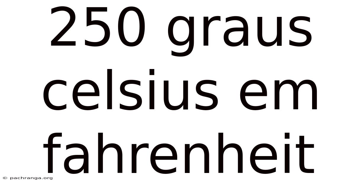 250 Graus Celsius Em Fahrenheit