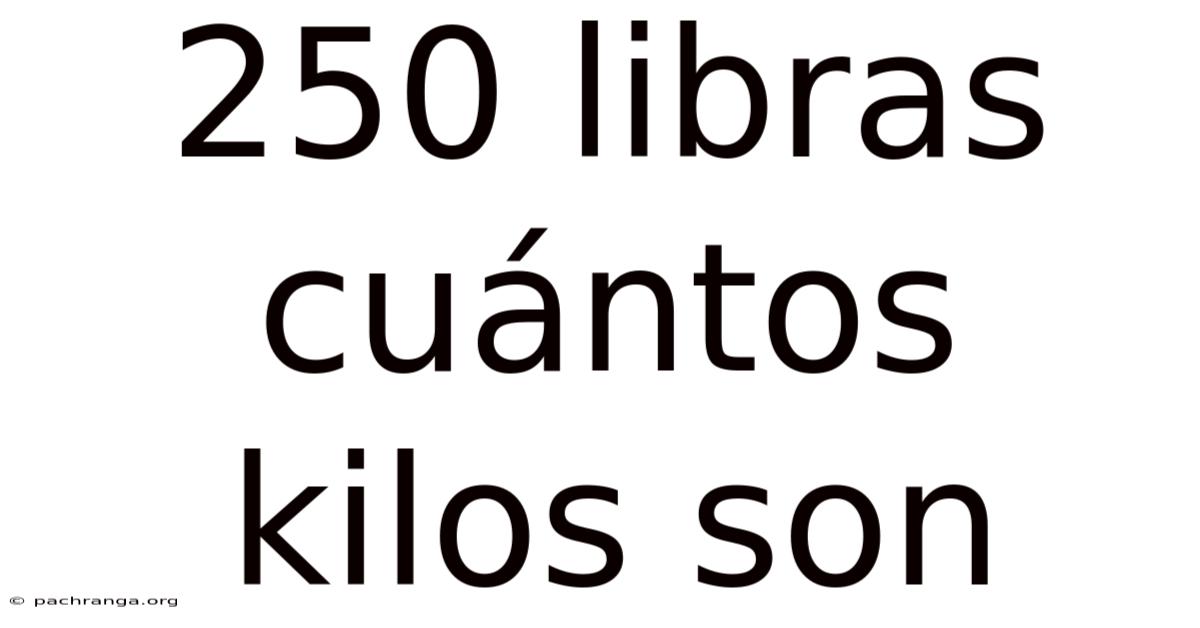 250 Libras Cuántos Kilos Son