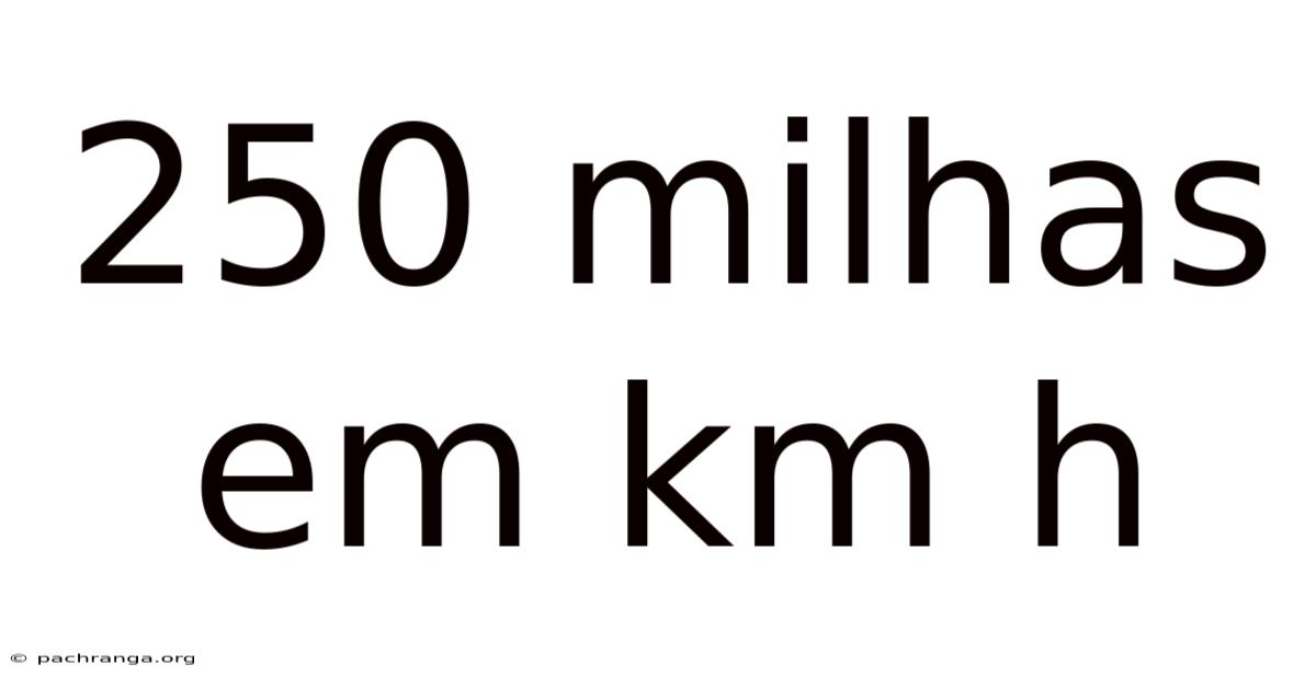 250 Milhas Em Km H