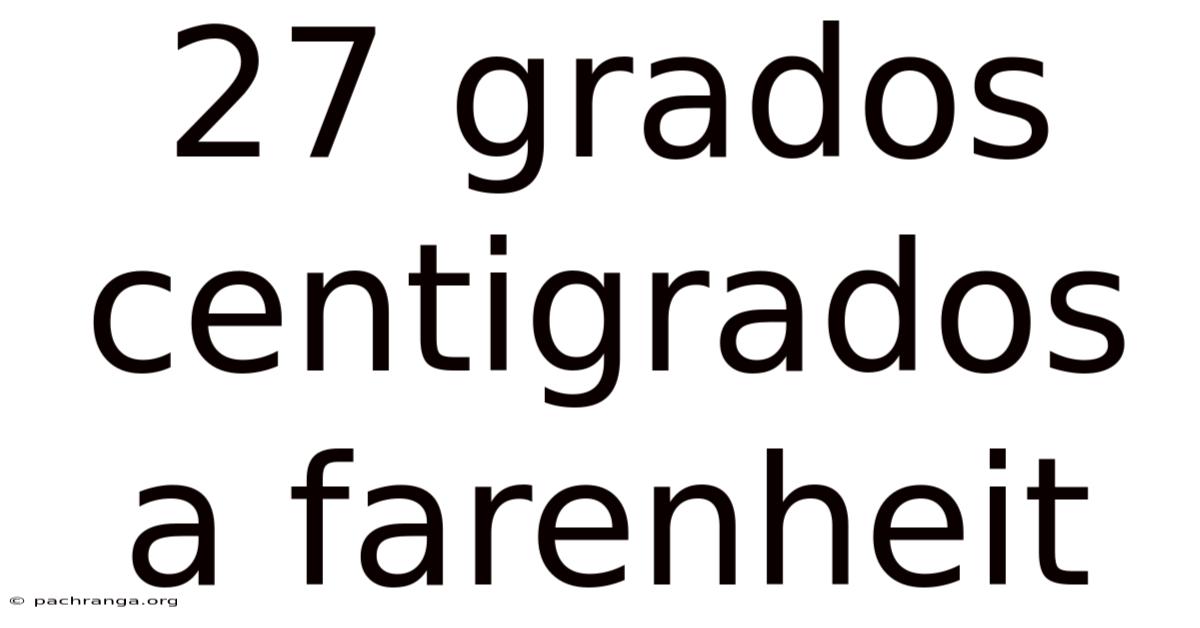 27 Grados Centigrados A Farenheit