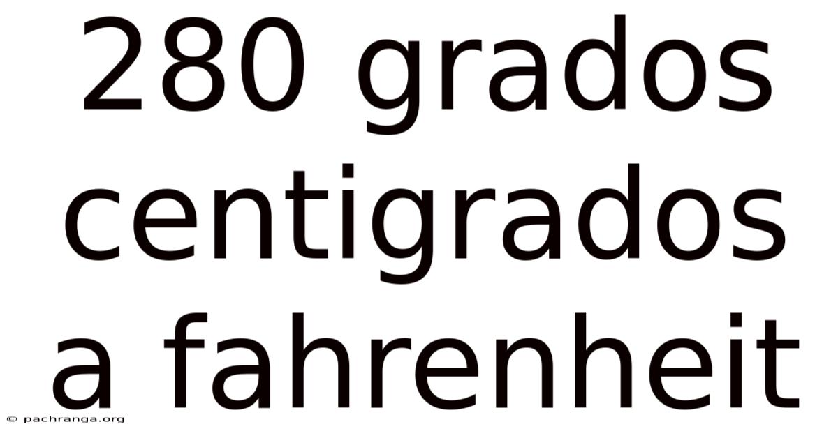 280 Grados Centigrados A Fahrenheit
