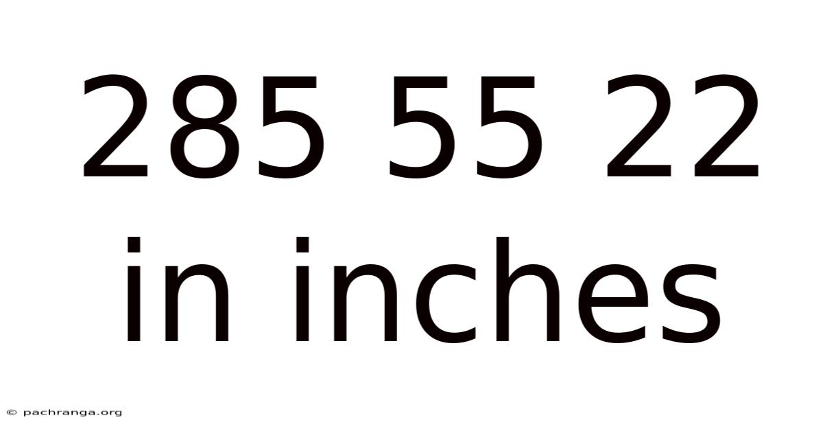 285 55 22 In Inches