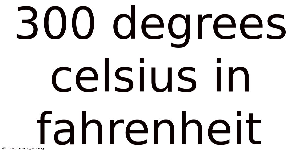 300 Degrees Celsius In Fahrenheit