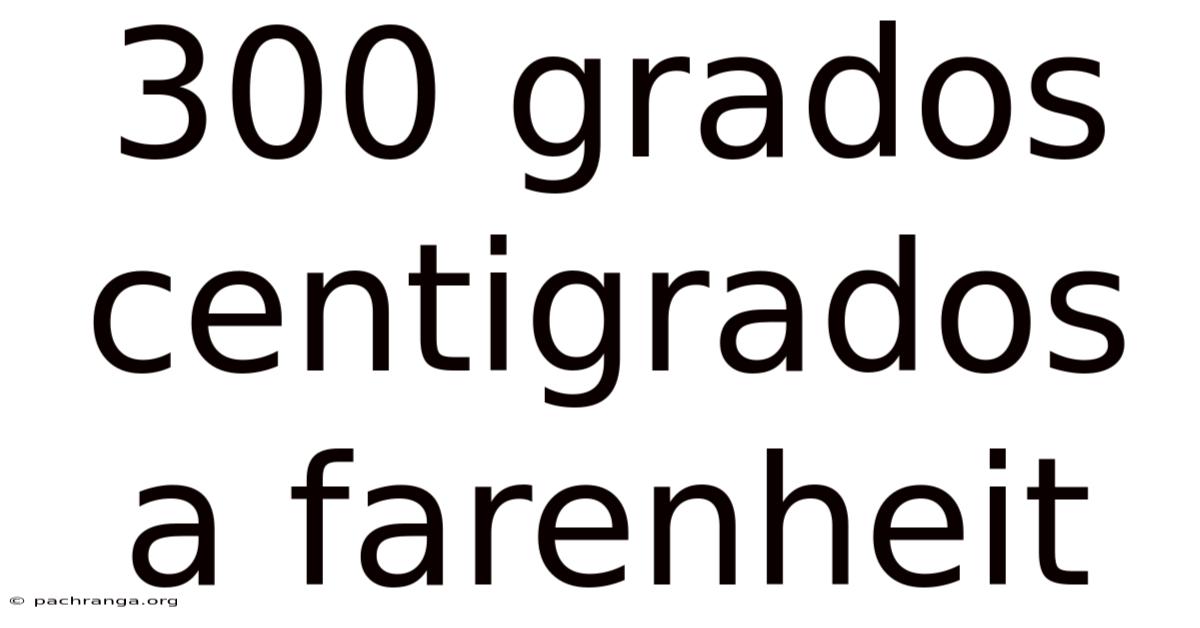 300 Grados Centigrados A Farenheit