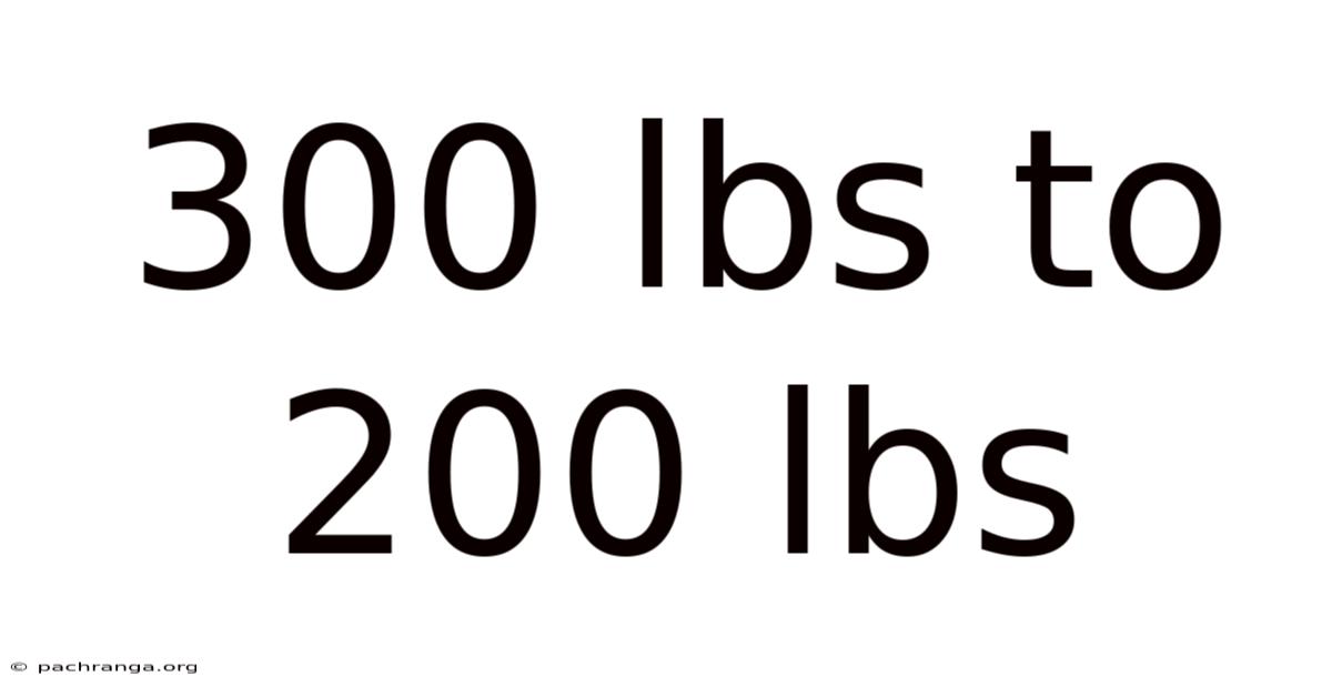 300 Lbs To 200 Lbs