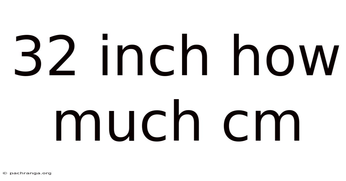 32 Inch How Much Cm