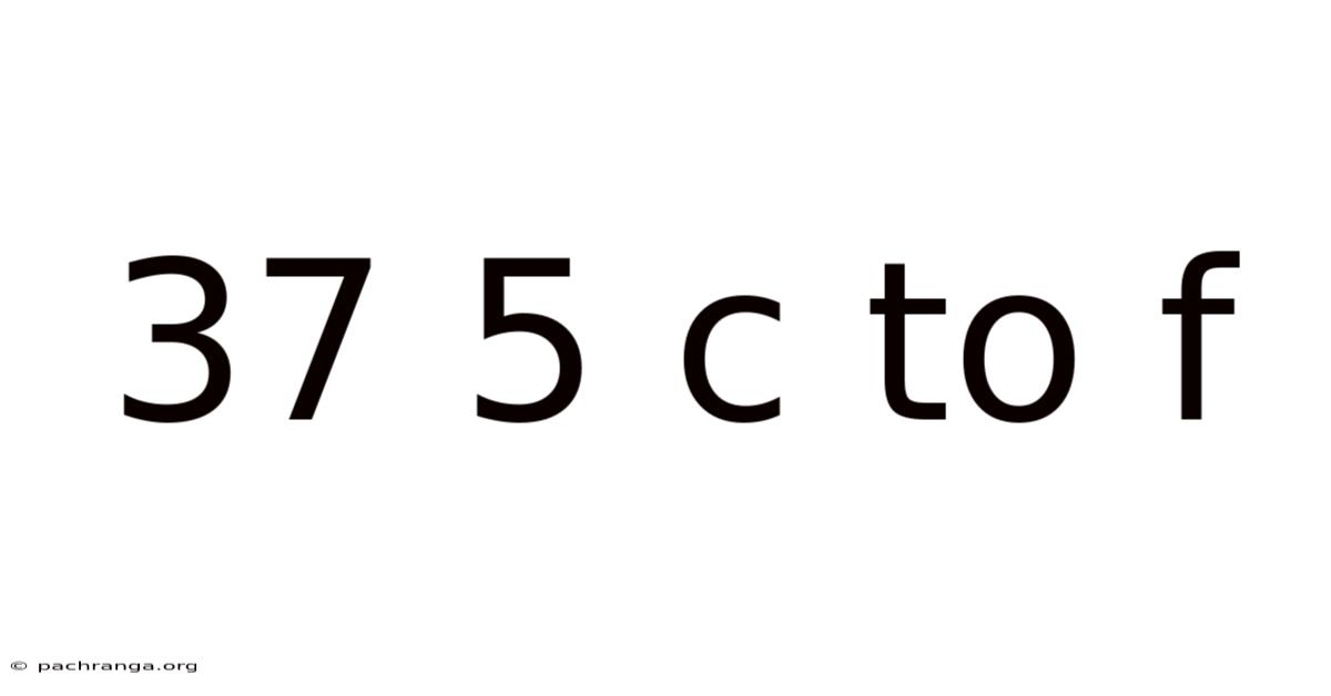 37 5 C To F