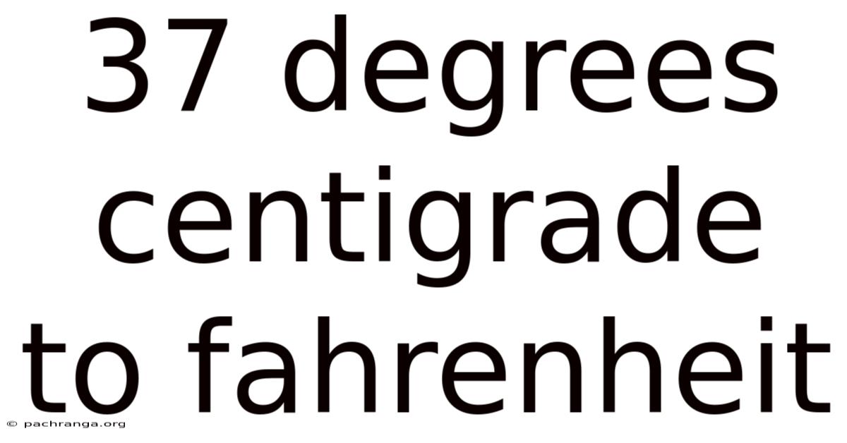 37 Degrees Centigrade To Fahrenheit