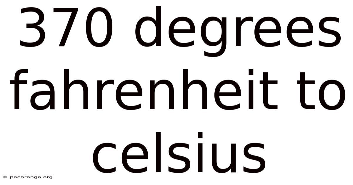 370 Degrees Fahrenheit To Celsius