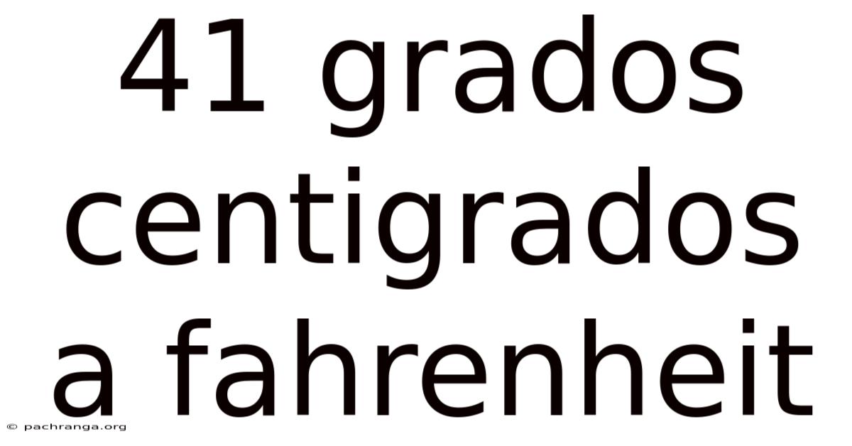 41 Grados Centigrados A Fahrenheit