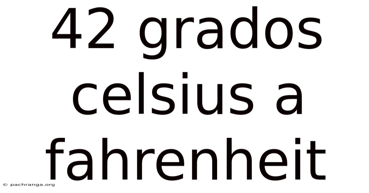42 Grados Celsius A Fahrenheit