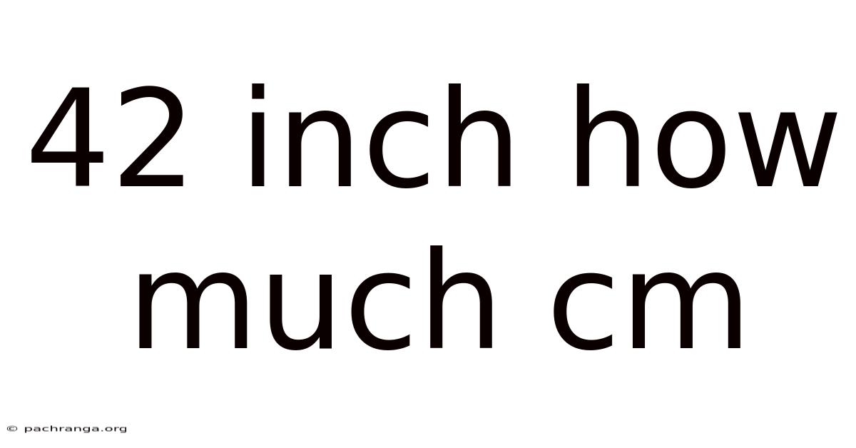 42 Inch How Much Cm
