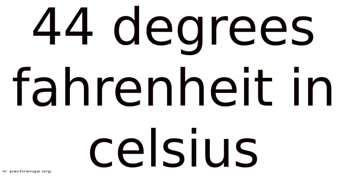 44 Degrees Fahrenheit In Celsius