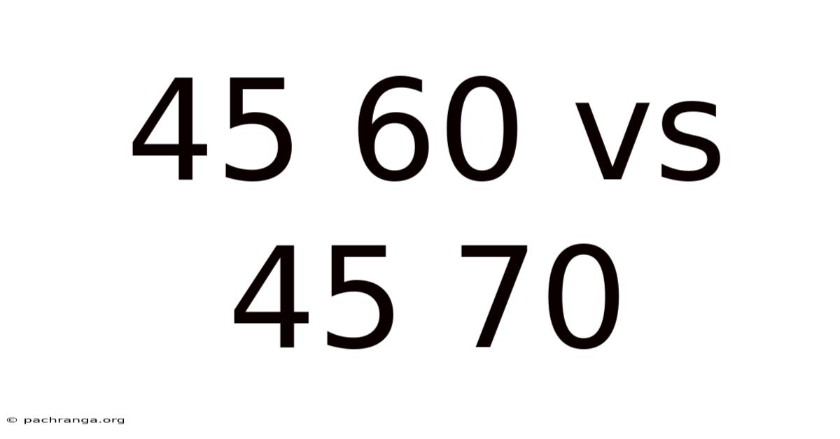 45 60 Vs 45 70