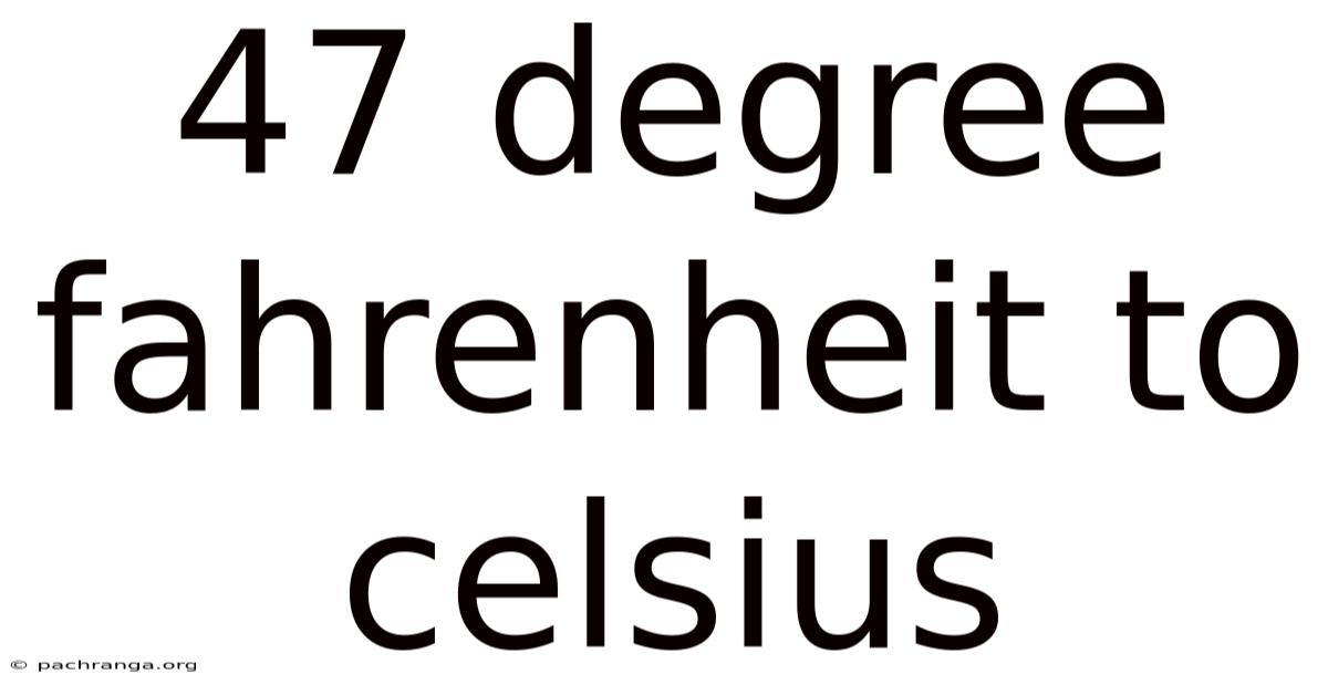 47 Degree Fahrenheit To Celsius