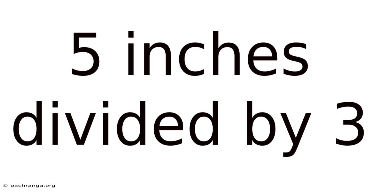 5 Inches Divided By 3