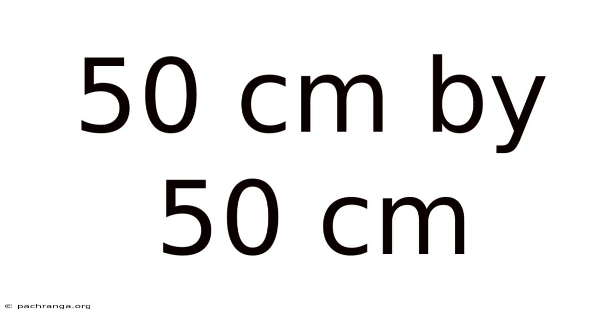 50 Cm By 50 Cm