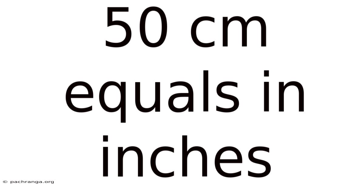 50 Cm Equals In Inches