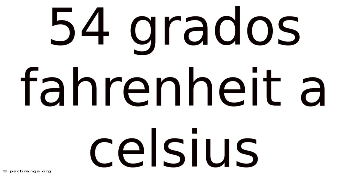 54 Grados Fahrenheit A Celsius