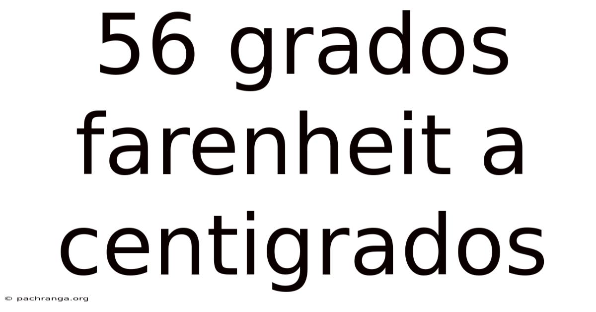 56 Grados Farenheit A Centigrados