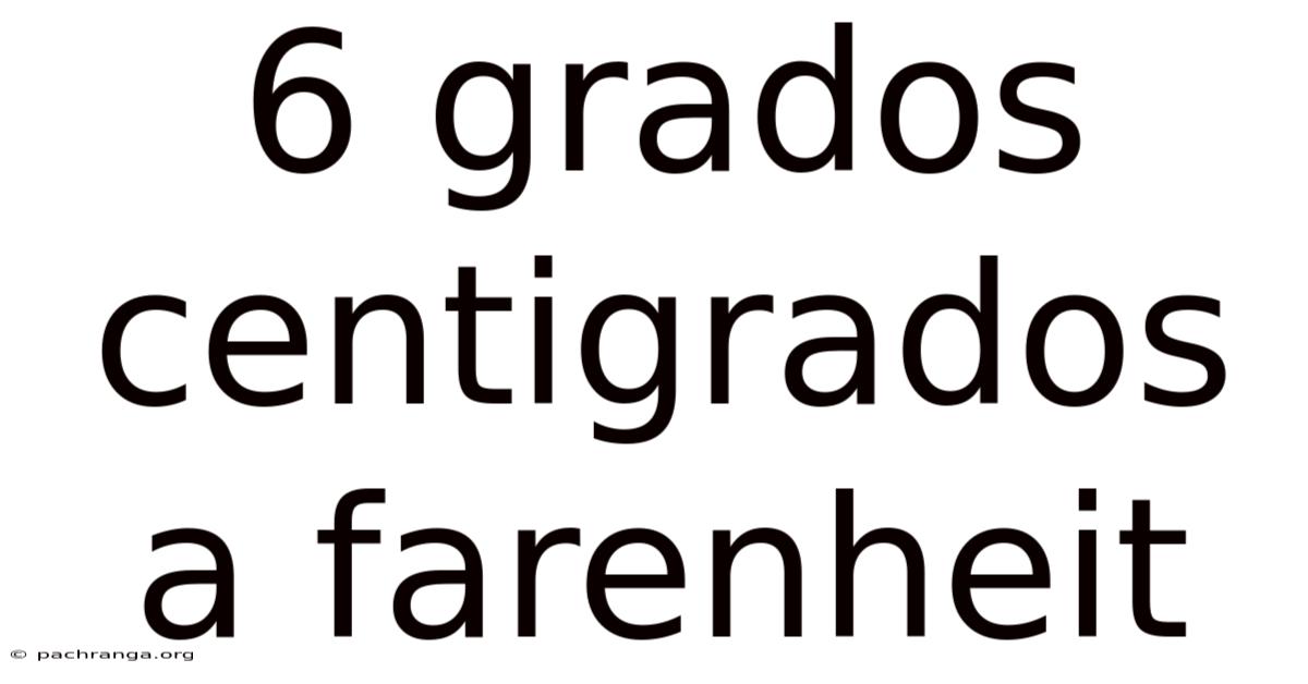 6 Grados Centigrados A Farenheit