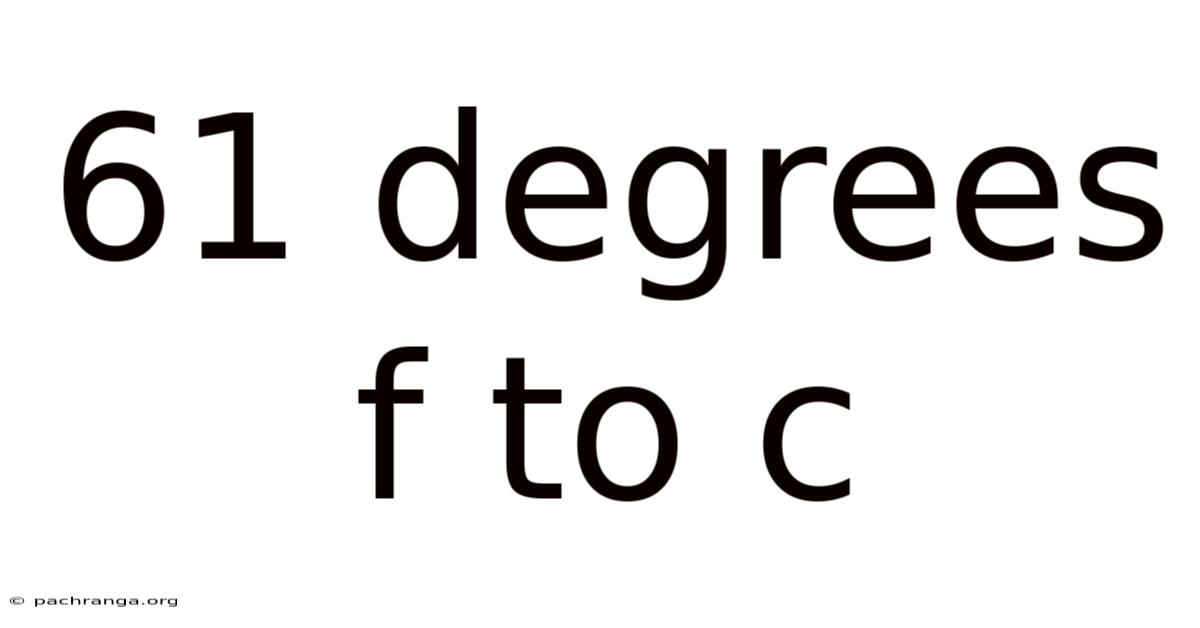 61 Degrees F To C