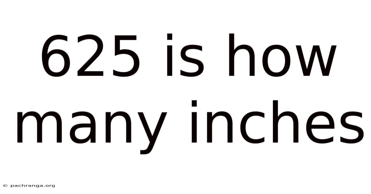 625 Is How Many Inches