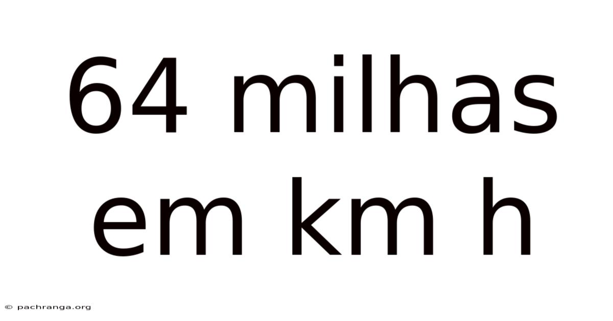 64 Milhas Em Km H