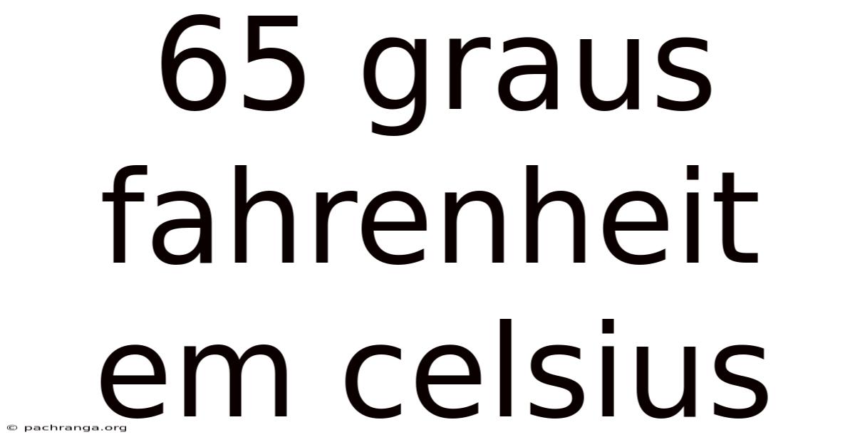 65 Graus Fahrenheit Em Celsius