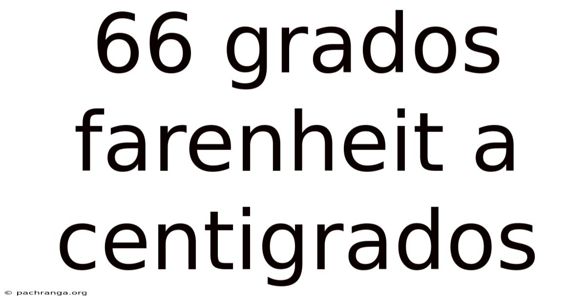 66 Grados Farenheit A Centigrados
