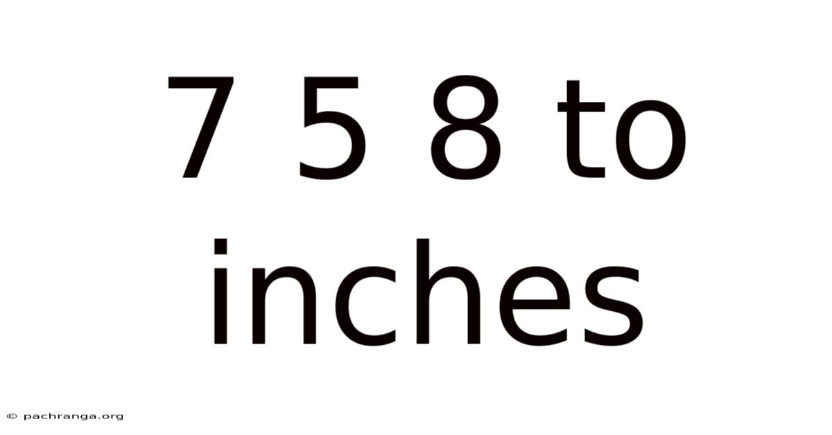 7 5 8 To Inches