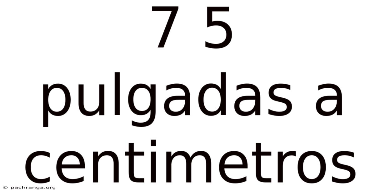 7 5 Pulgadas A Centimetros