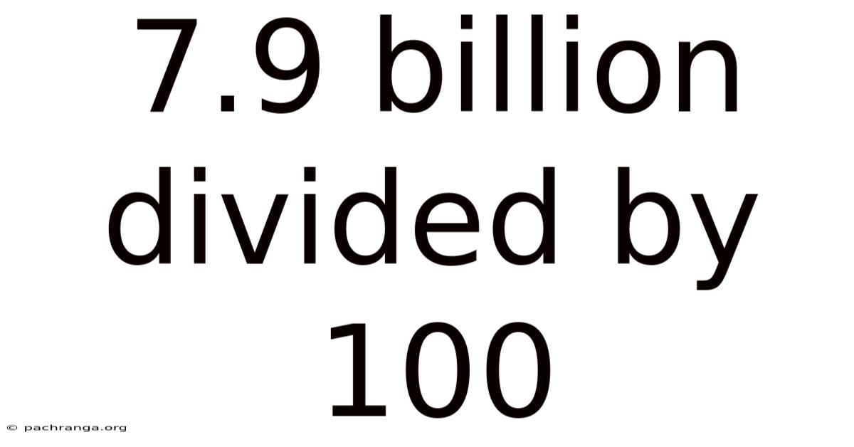 7.9 Billion Divided By 100